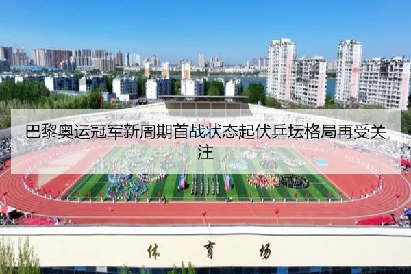 巴黎奥运冠军新周期首战状态起伏乒坛格局再受关注