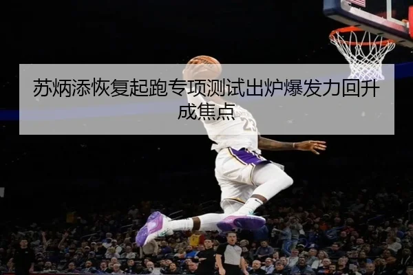苏炳添恢复起跑专项测试出炉爆发力回升成焦点